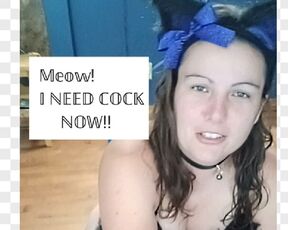 Sexy Pussy cat BEGS for COCK & CUM